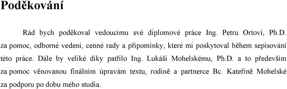 práce. Dále by veliké díky patřilo Ing. Lukáši Mohelskému, Ph.D. a to především za pomoc věnovanou finálním úpravám textu, rodině a partnerce Bc.