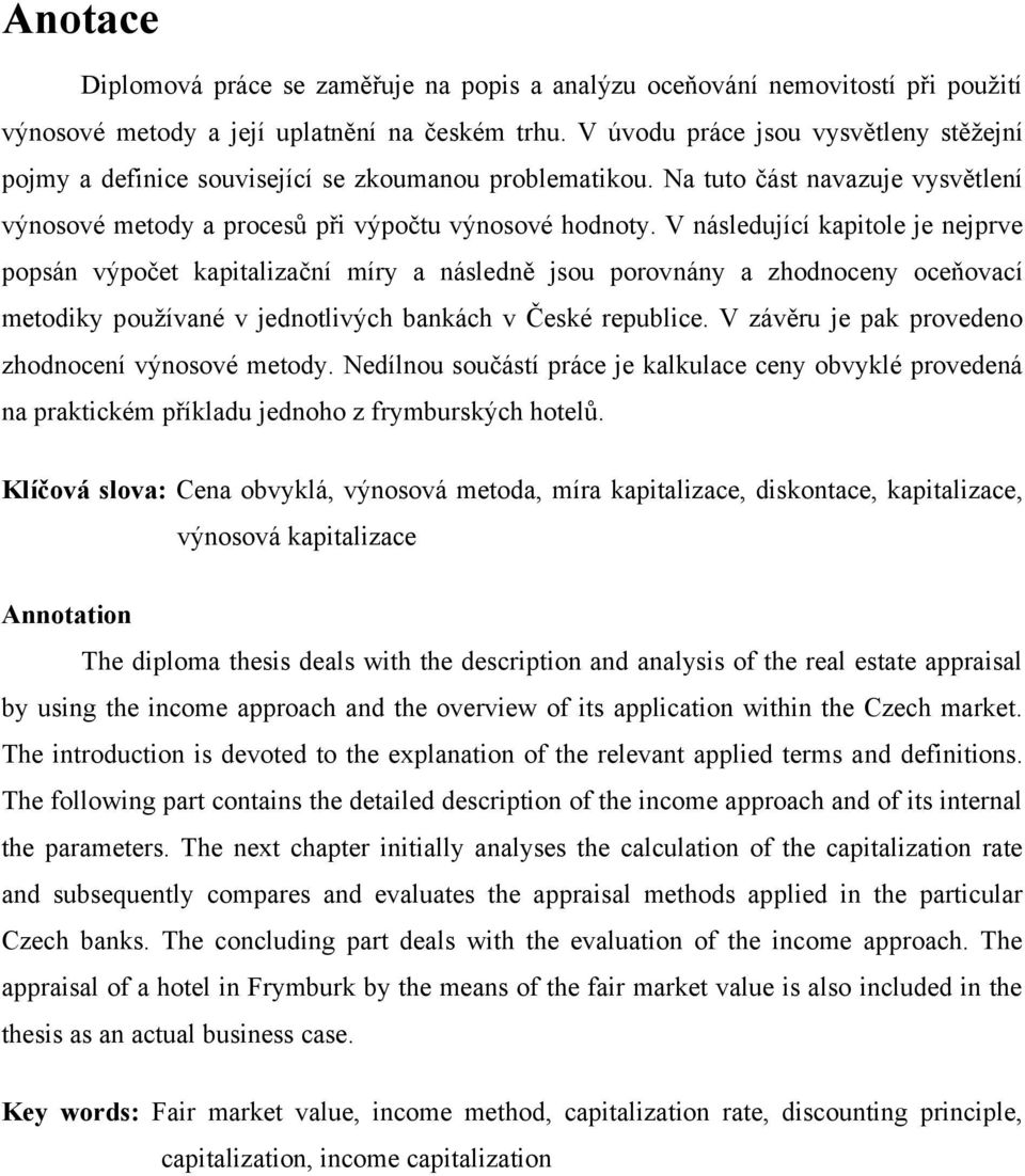 V následující kapitole je nejprve popsán výpočet kapitalizační míry a následně jsou porovnány a zhodnoceny oceňovací metodiky pouţívané v jednotlivých bankách v České republice.