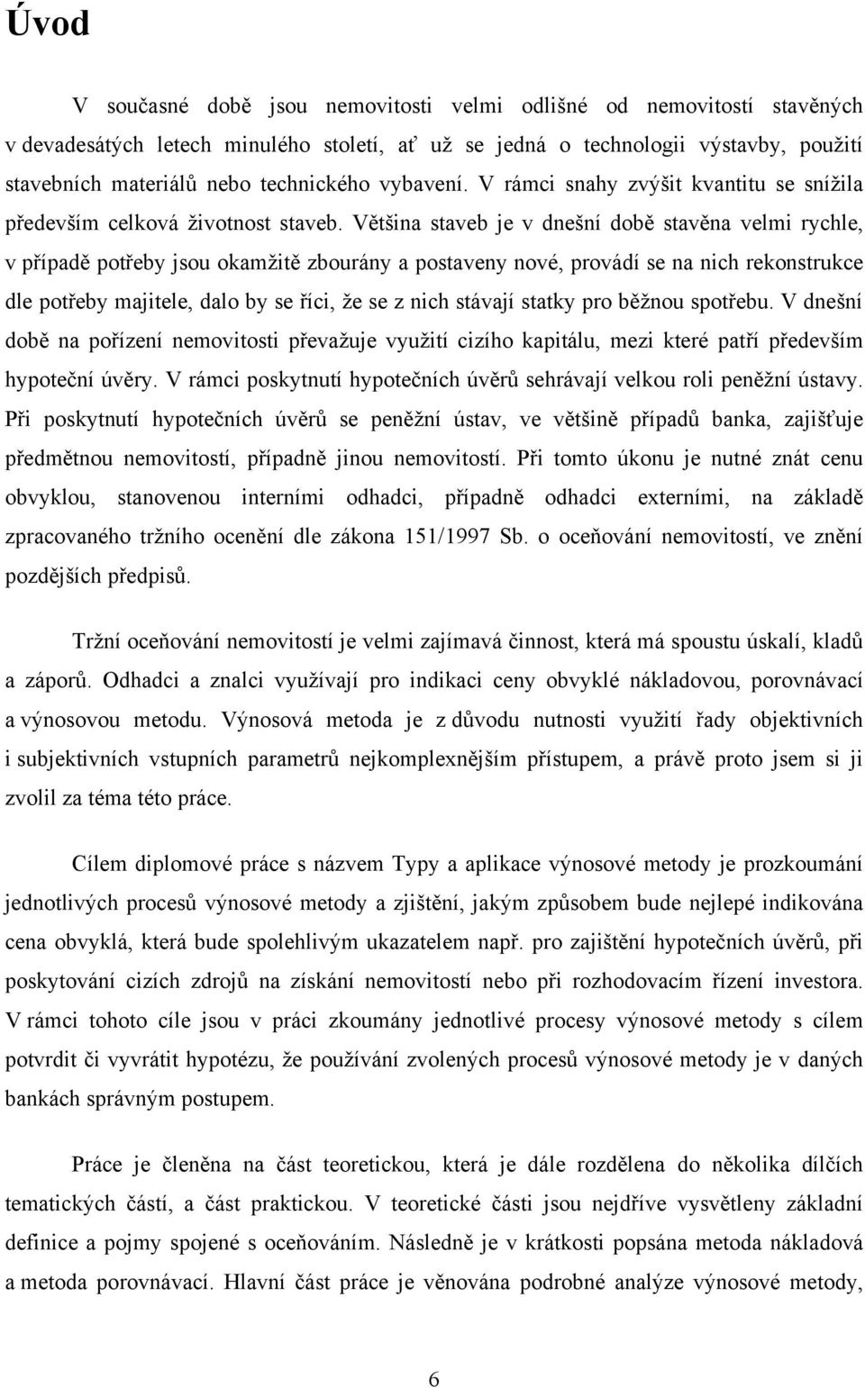 Většina staveb je v dnešní době stavěna velmi rychle, v případě potřeby jsou okamţitě zbourány a postaveny nové, provádí se na nich rekonstrukce dle potřeby majitele, dalo by se říci, ţe se z nich