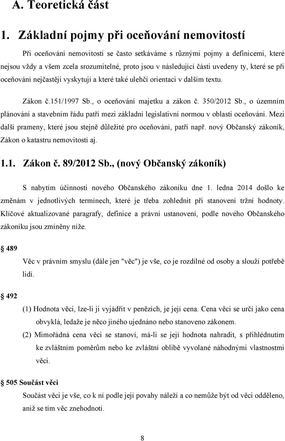 ty, které se při oceňování nejčastěji vyskytují a které také ulehčí orientaci v dalším textu. Zákon č.151/1997 Sb., o oceňování majetku a zákon č. 350/2012 Sb.