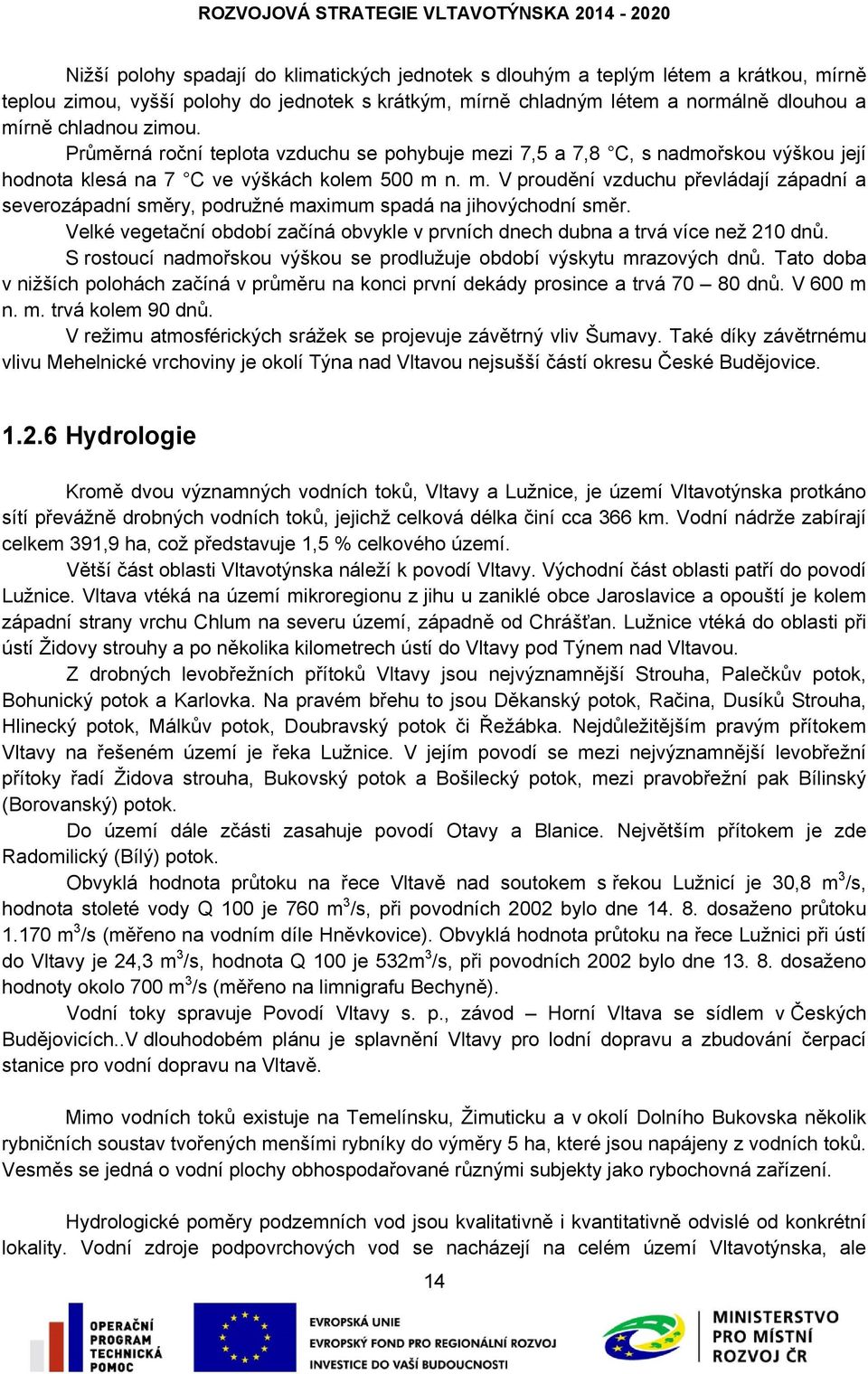 Velké vegetační období začíná obvykle v prvních dnech dubna a trvá více než 210 dnů. S rostoucí nadmořskou výškou se prodlužuje období výskytu mrazových dnů.