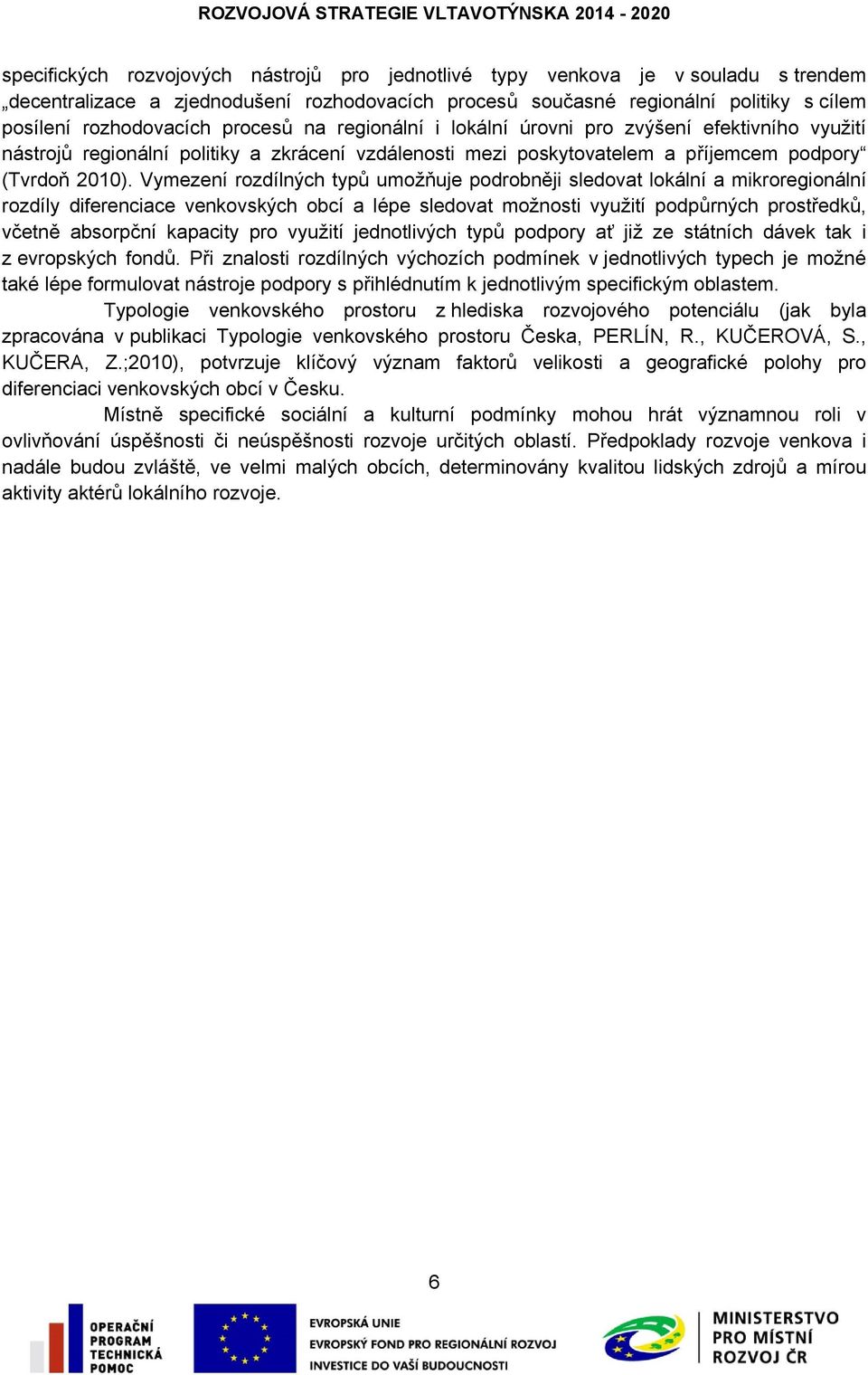 Vymezení rozdílných typů umožňuje podrobněji sledovat lokální a mikroregionální rozdíly diferenciace venkovských obcí a lépe sledovat možnosti využití podpůrných prostředků, včetně absorpční kapacity