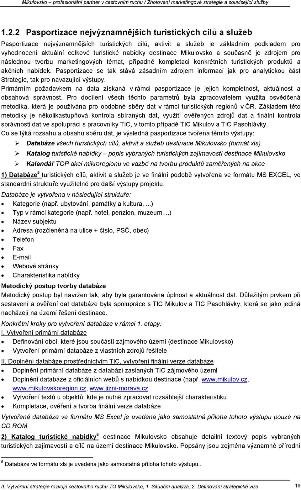 Pasportizace se tak stává zásadním zdrojem informací jak pro analytickou část Strategie, tak pro navazující výstupy.