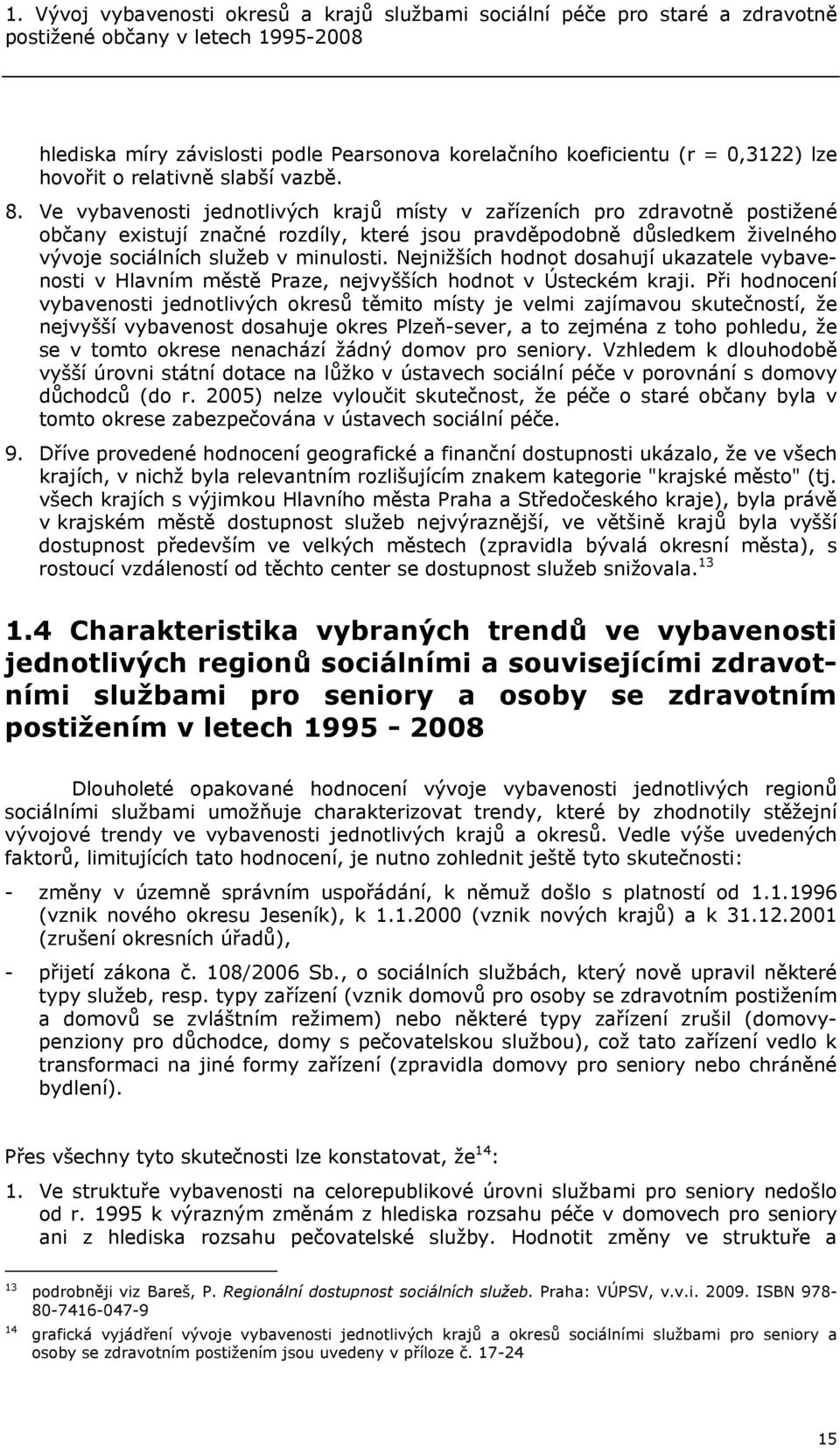 Ve vybavenosti jednotlivých krajů místy v zařízeních pro zdravotně postižené občany existují značné rozdíly, které jsou pravděpodobně důsledkem živelného vývoje sociálních služeb v minulosti.