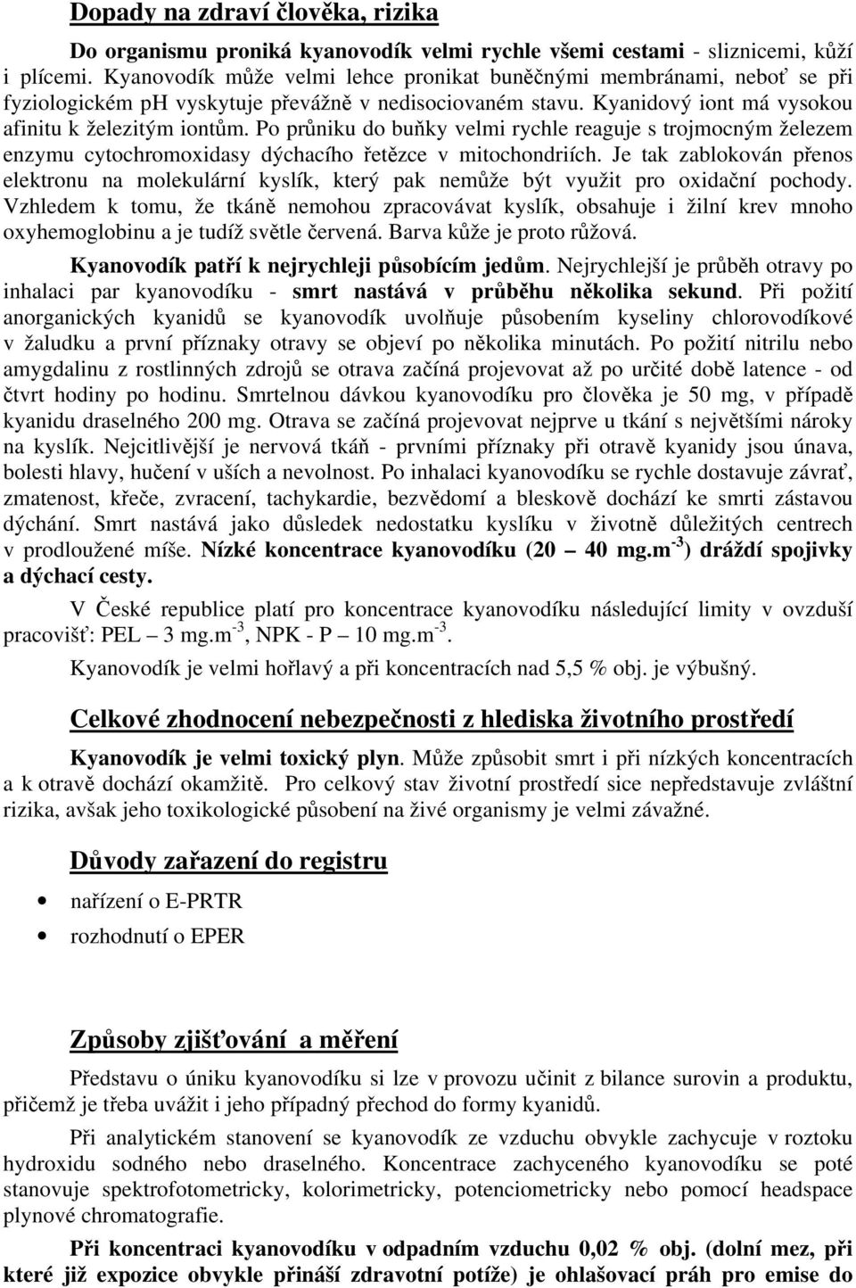 Po průniku do buňky velmi rychle reaguje s trojmocným železem enzymu cytochromoxidasy dýchacího řetězce v mitochondriích.