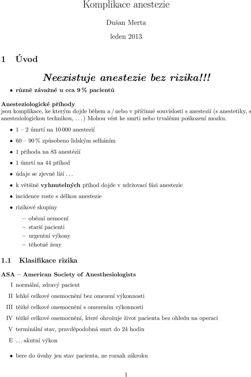 .. ) Mohou vést ke smrti nebo trvalému poškození mozku. 1 2 úmrtí na 10 000 anestezií 60 90 % způsobeno lidským selháním 1 příhoda na 83 anestézií 1 úmrtí na 44 příhod údaje se zjevně liší.