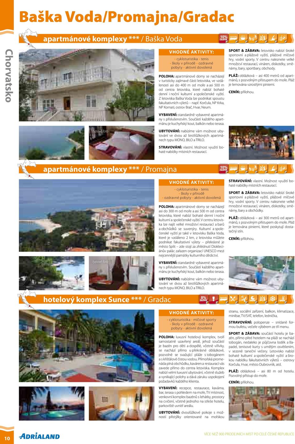 Z letoviska Baška Voda lze podnikat spoustu fakultativních výletů např. Korčula, NP Krka, NP Kornati, ostrov Brač, Hvar, Neum.