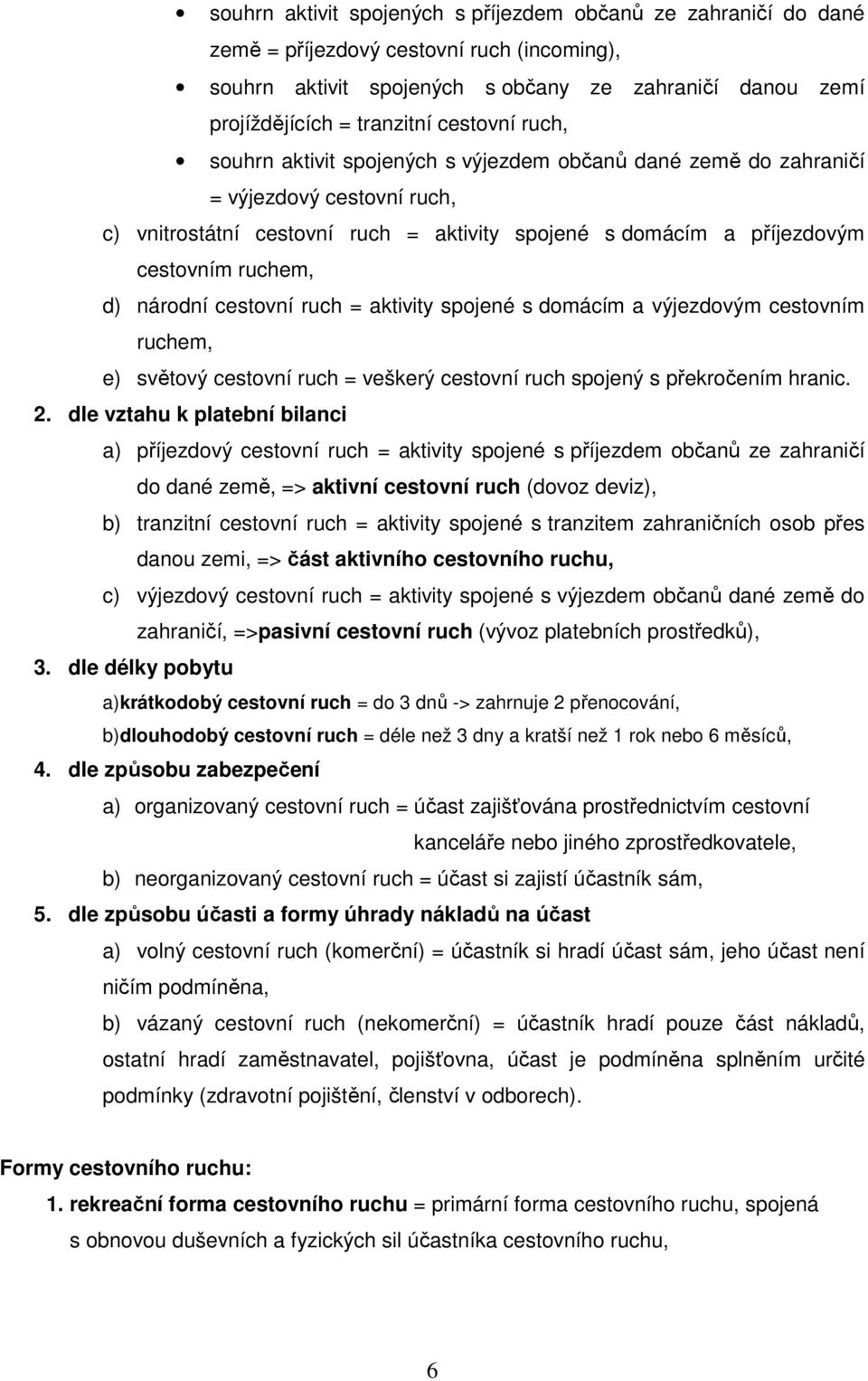 d) národní cestovní ruch = aktivity spojené s domácím a výjezdovým cestovním ruchem, e) světový cestovní ruch = veškerý cestovní ruch spojený s překročením hranic. 2.