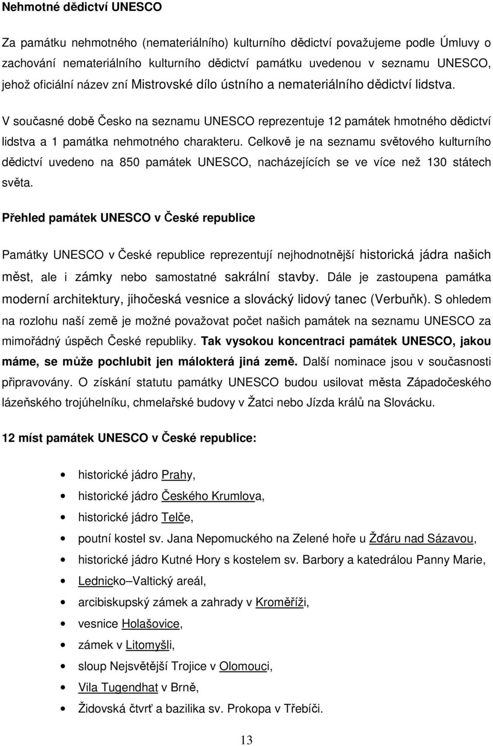 V současné době Česko na seznamu UNESCO reprezentuje 12 památek hmotného dědictví lidstva a 1 památka nehmotného charakteru.