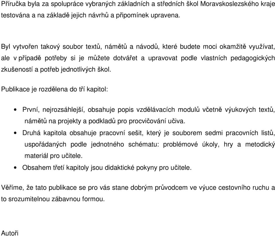 jednotlivých škol. Publikace je rozdělena do tří kapitol: První, nejrozsáhlejší, obsahuje popis vzdělávacích modulů včetně výukových textů, námětů na projekty a podkladů pro procvičování učiva.