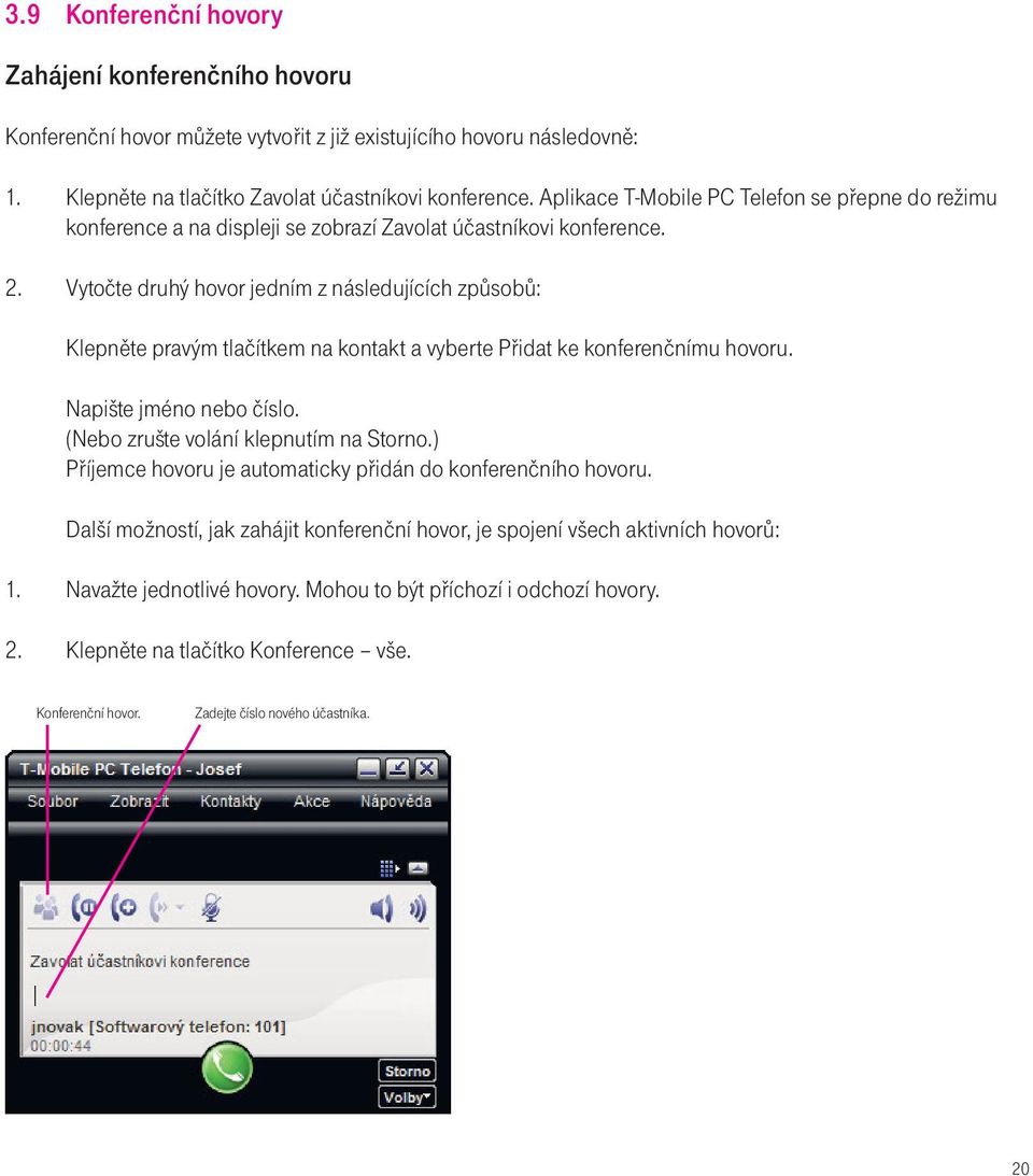 Vytočte druhý hovor jedním z následujících způsobů: Klepněte pravým tlačítkem na kontakt a vyberte Přidat ke konferenčnímu hovoru. Napište jméno nebo číslo. (Nebo zrušte volání klepnutím na Storno.