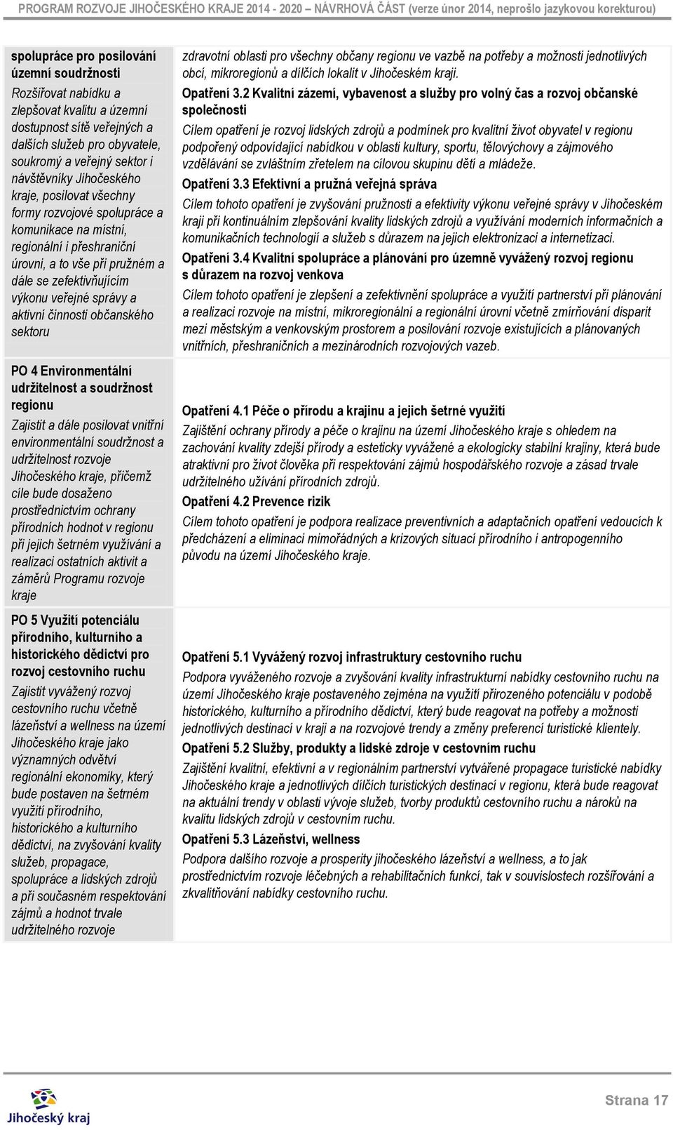 aktivní činnosti občanského sektoru PO 4 Environmentální udržitelnost a soudržnost regionu Zajistit a dále posilovat vnitřní environmentální soudržnost a udržitelnost rozvoje Jihočeského kraje,