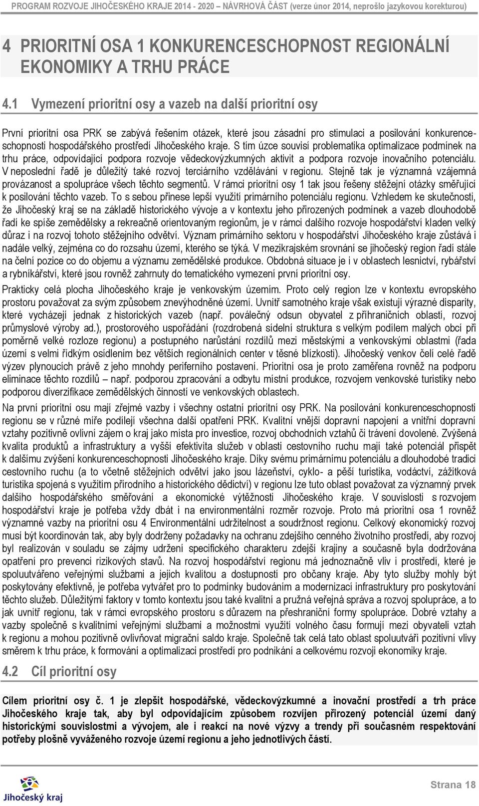 Jihočeského kraje. S tím úzce souvisí problematika optimalizace podmínek na trhu práce, odpovídající podpora rozvoje vědeckovýzkumných aktivit a podpora rozvoje inovačního potenciálu.