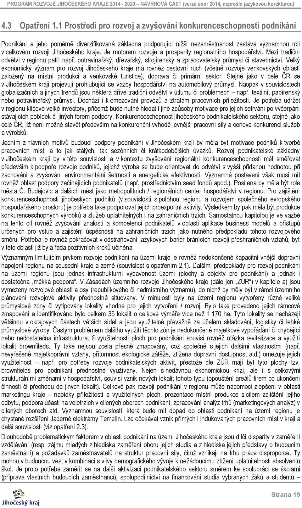 Jihočeského kraje. Je motorem rozvoje a prosperity regionálního hospodářství. Mezi tradiční odvětví v regionu patří např.