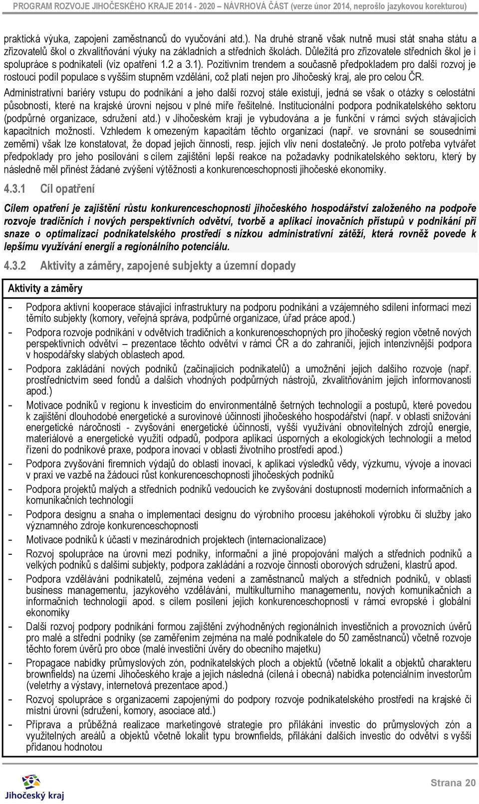 Pozitivním trendem a současně předpokladem pro další rozvoj je rostoucí podíl populace s vyšším stupněm vzdělání, což platí nejen pro Jihočeský kraj, ale pro celou ČR.