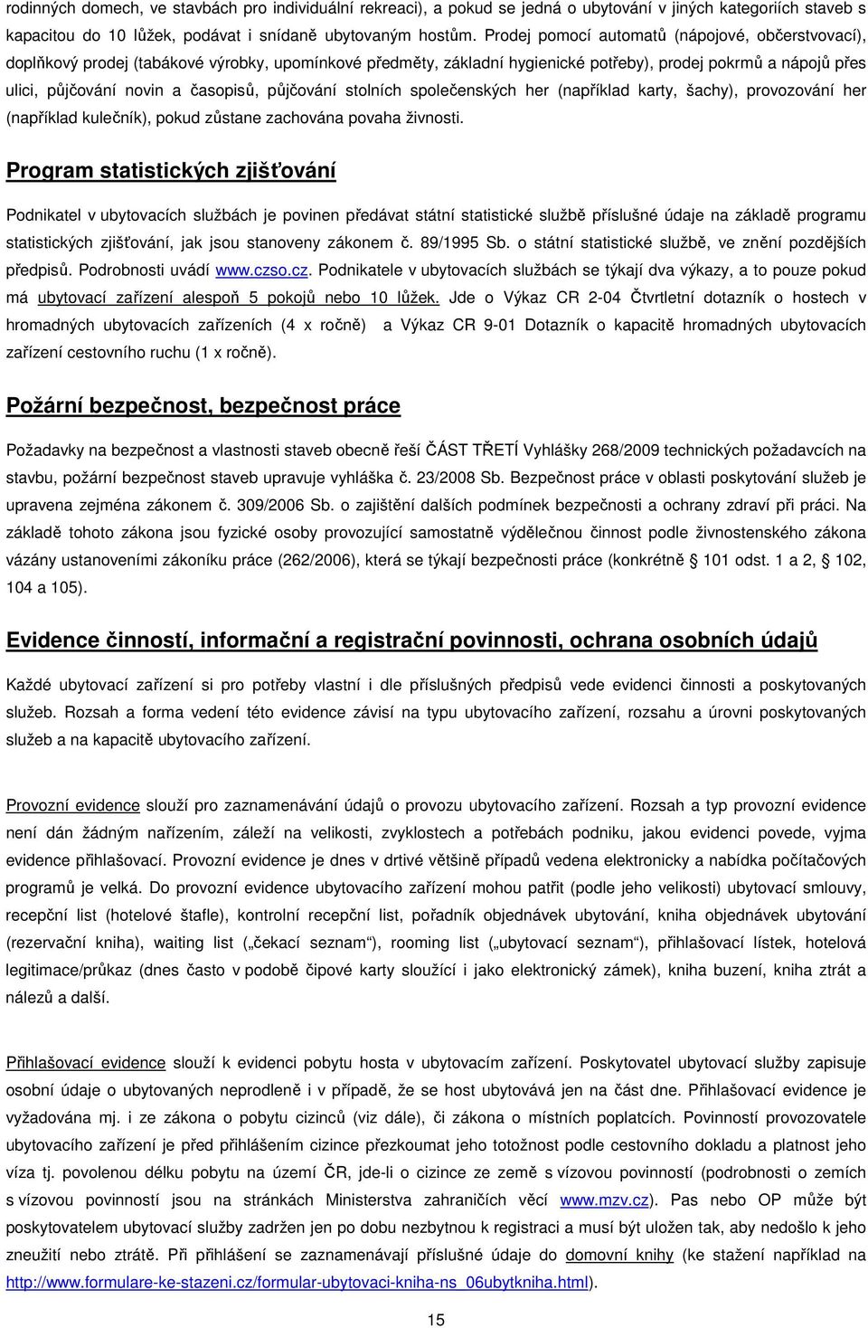 půjčování stolních společenských her (například karty, šachy), provozování her (například kulečník), pokud zůstane zachována povaha živnosti.