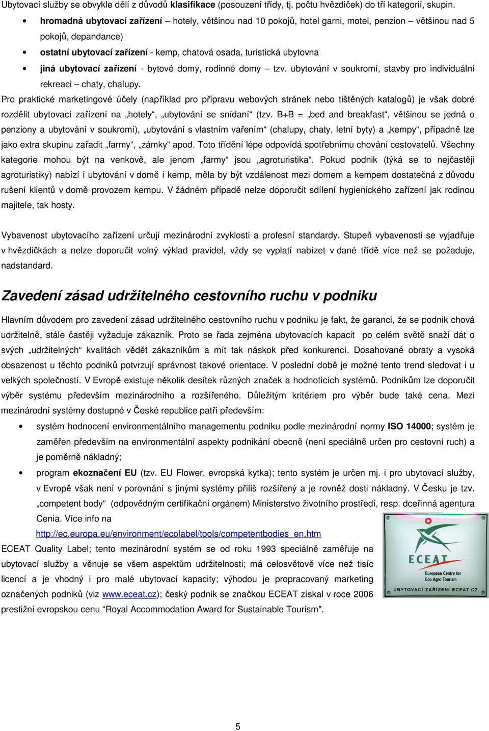 ubytovací zařízení - bytové domy, rodinné domy tzv. ubytování v soukromí, stavby pro individuální rekreaci chaty, chalupy.