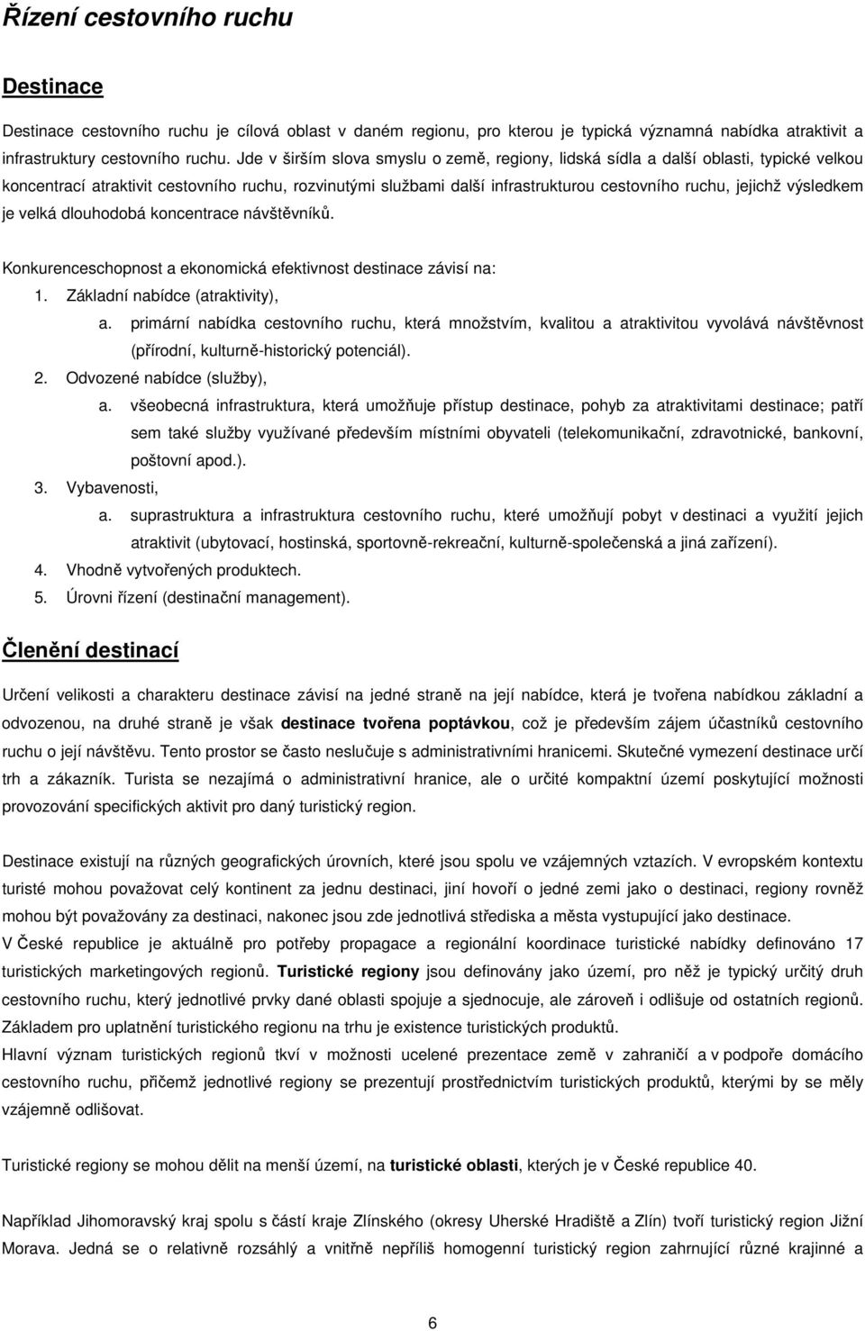 výsledkem je velká dlouhodobá koncentrace návštěvníků. Konkurenceschopnost a ekonomická efektivnost destinace závisí na: 1. Základní nabídce (atraktivity), a.