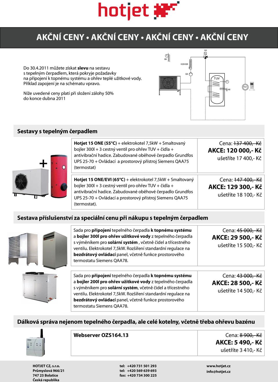 Níže uvedené ceny platí při složení zálohy 50% do konce dubna 2011 K25/K26 Q9 TUV T K6 TO1 QAA78 Sestavy s tepelným čerpadlem + Hotjet 15 ONE (55 C) + elektrokotel 7,5kW + Smaltovaný bojler 300l + 3
