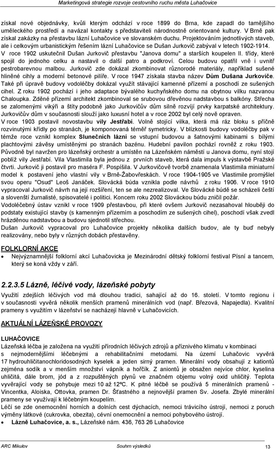 Projektováním jednotlivých staveb, ale i celkovým urbanistickým řešením lázní Luhačovice se Dušan Jurkovič zabýval v letech 1902-1914.