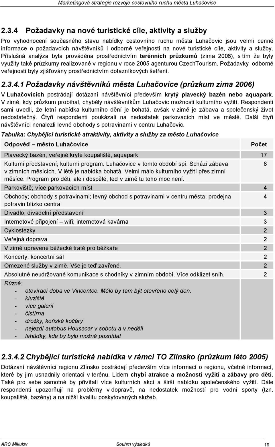Příslušná analýza byla prováděna prostřednictvím terénních průzkumů (zima 2006), s tím že byly využity také průzkumy realizované v regionu v roce 2005 agenturou CzechTourism.