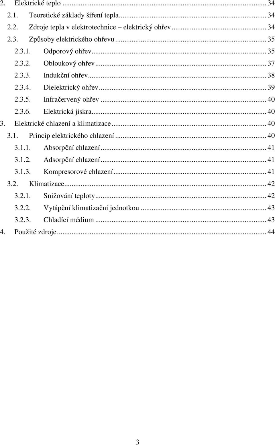 Elektrické chlazení a klimatizace... 40 3.1. Princip elektrického chlazení... 40 3.1.1. Absorpční chlazení... 41 3.1.2. Adsorpční chlazení... 41 3.1.3. Kompresorové chlazení.