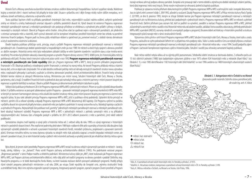 Situace v průsečíku cest i dějin Evropy vtiskly našim sídlům evropskou, ne-li světovou úroveň architektury, urbanismu a výtvarného umění.