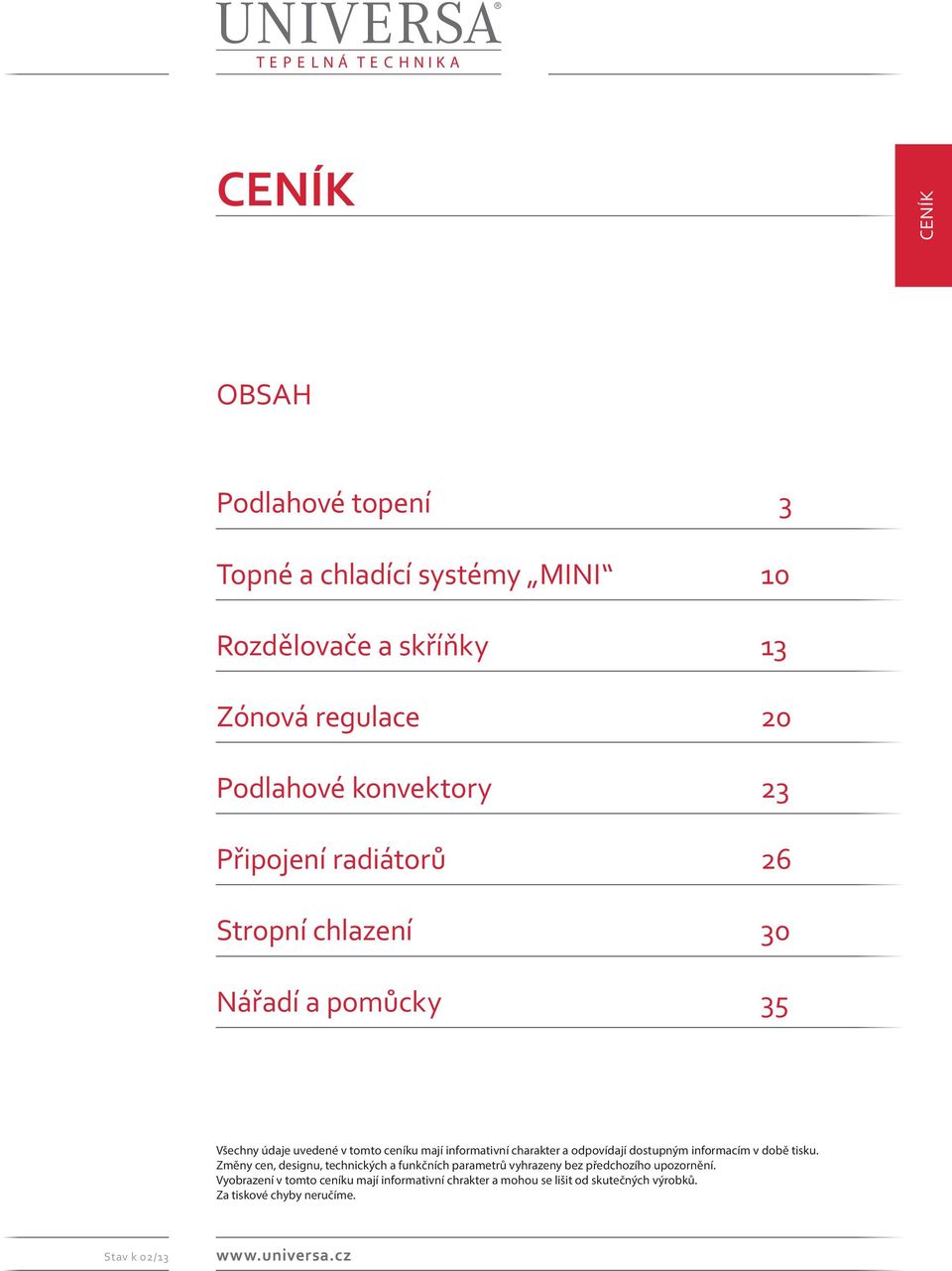 odpovídají dostupným informacím v době tisku. Změny cen, designu, technických a funkčních parametrů vyhrazeny bez předchozího upozornění.