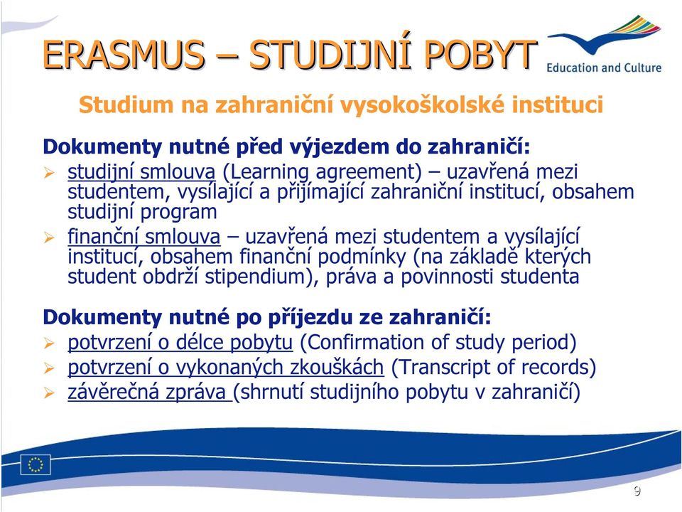 institucí, obsahem finanční podmínky (na základě kterých student obdrží stipendium), práva a povinnosti studenta Dokumenty nutné po příjezdu ze zahraničí: