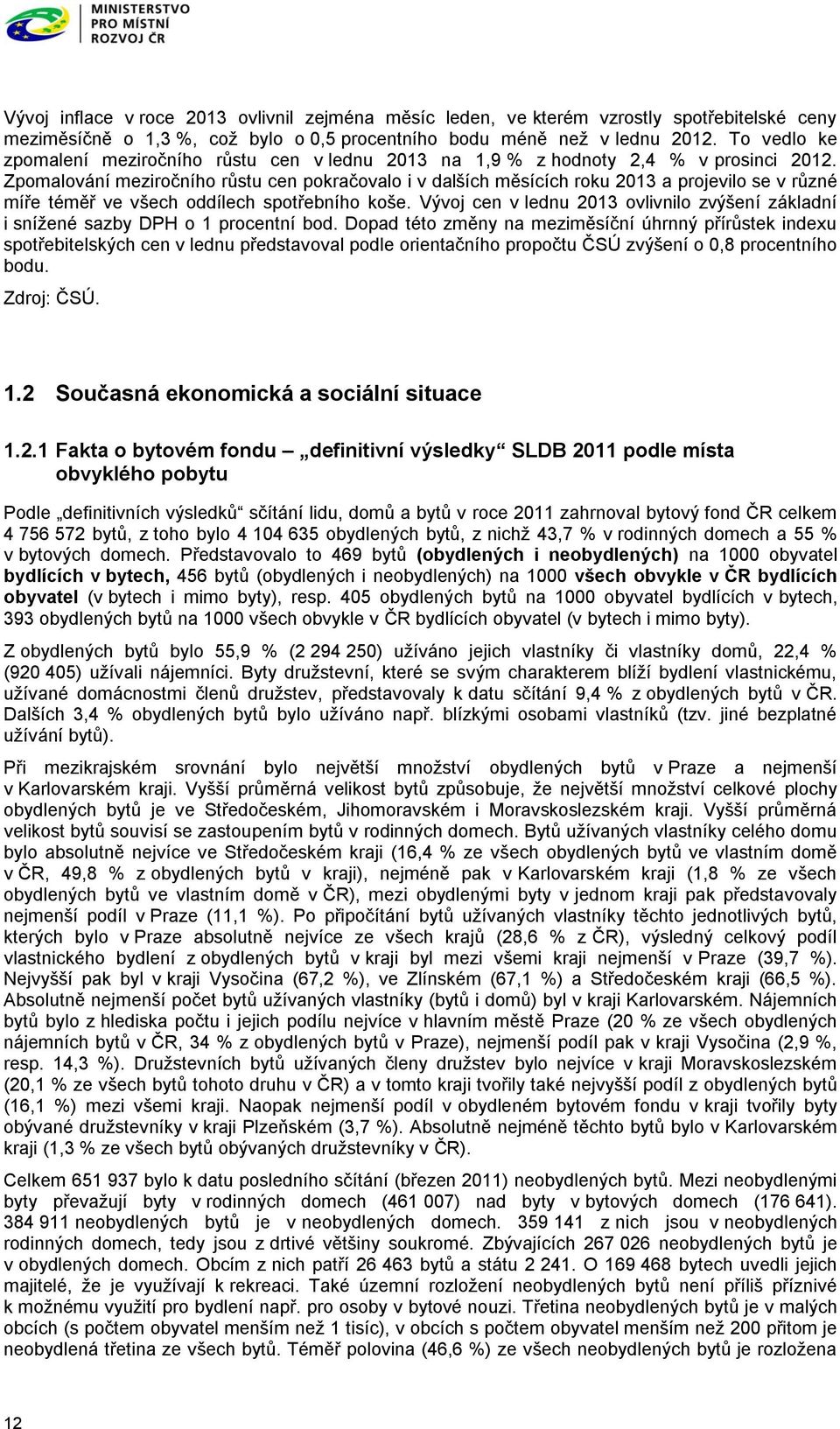 Zpomalování meziročního růstu cen pokračovalo i v dalších měsících roku 2013 a projevilo se v různé míře téměř ve všech oddílech spotřebního koše.