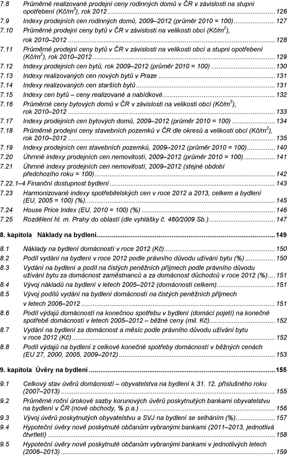 11 Průměrné prodejní ceny bytů v ČR v závislosti na velikosti obcí a stupni opotřebení (Kč/m 2 ), rok 2010 2012... 129 7.12 Indexy prodejních cen bytů, rok 2009 2012 (průměr 2010 = 100)... 130 7.