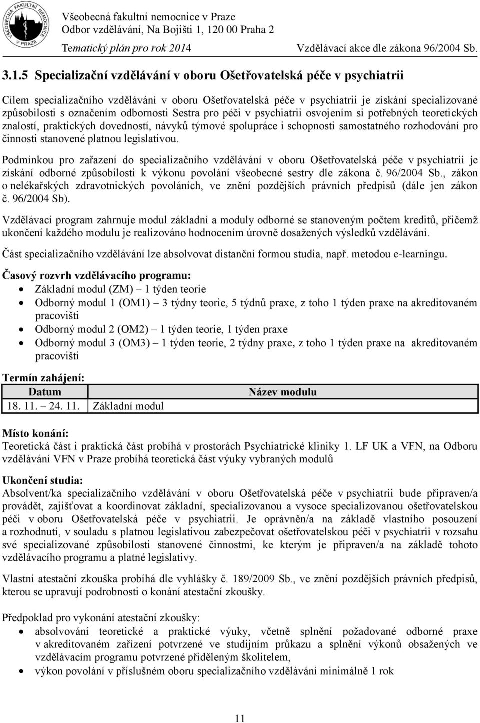 odbornosti Sestra pro péči v psychiatrii osvojením si potřebných teoretických znalostí, praktických dovedností, návyků týmové spolupráce i schopnosti samostatného rozhodování pro činnosti stanovené