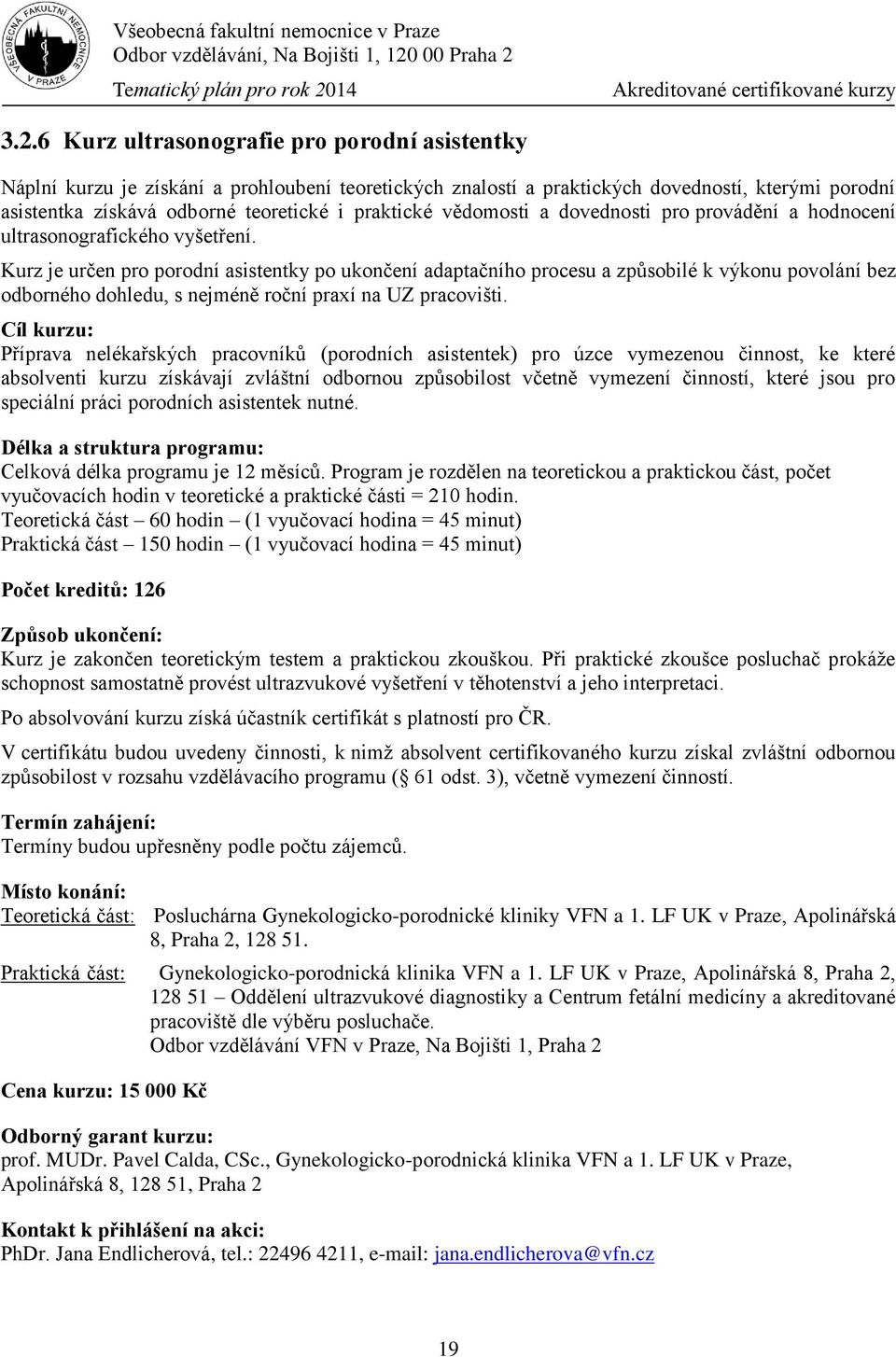 vědomosti a dovednosti pro provádění a hodnocení ultrasonografického vyšetření.