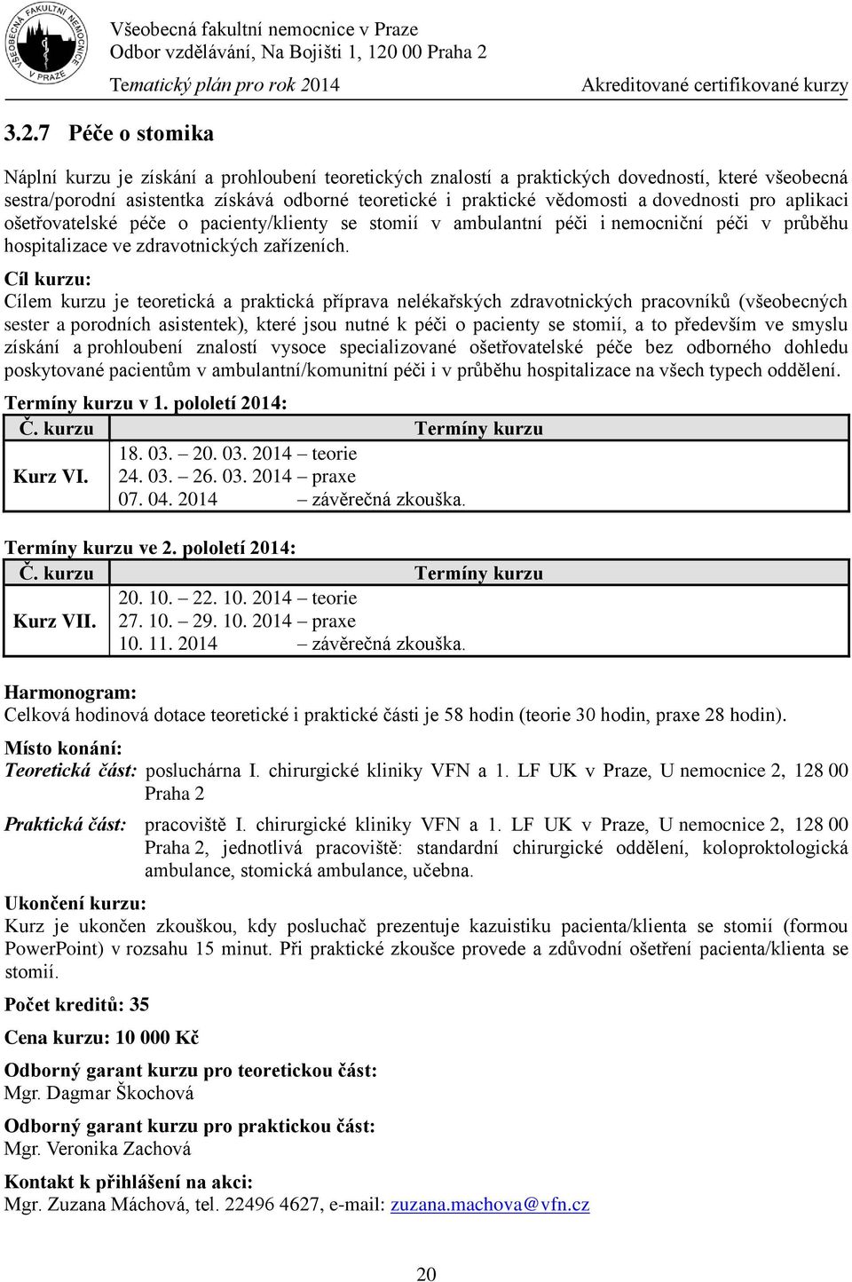 dovednosti pro aplikaci ošetřovatelské péče o pacienty/klienty se stomií v ambulantní péči i nemocniční péči v průběhu hospitalizace ve zdravotnických zařízeních.