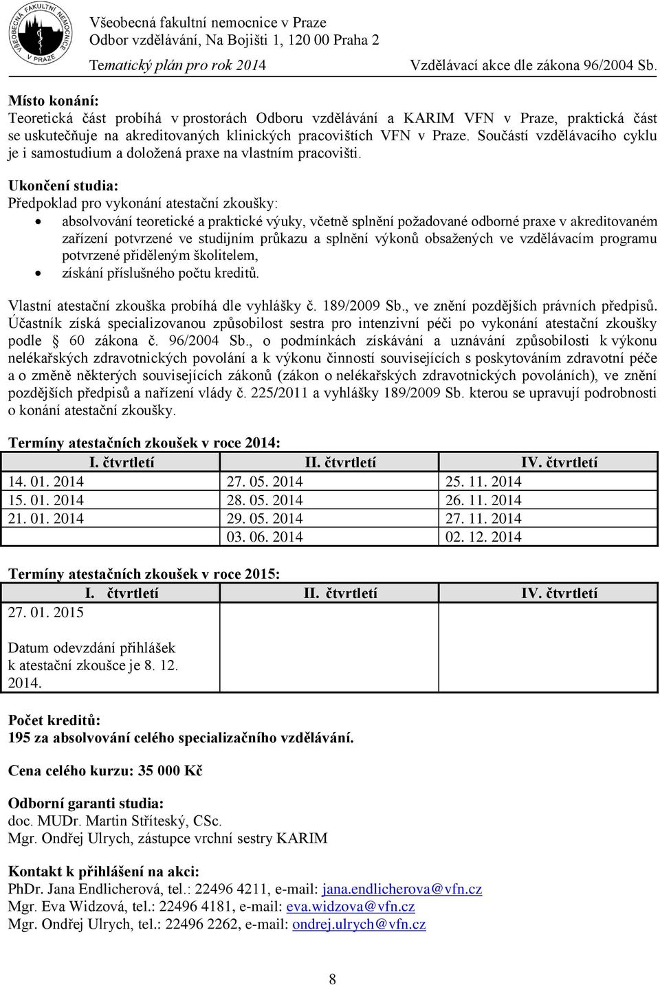 Ukončení studia: Předpoklad pro vykonání atestační zkoušky: absolvování teoretické a praktické výuky, včetně splnění požadované odborné praxe v akreditovaném zařízení potvrzené ve studijním průkazu a