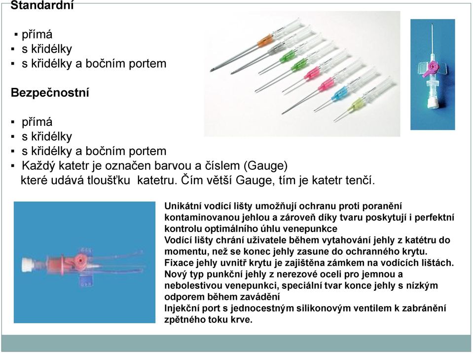 Unikátní vodící lišty umožňují ochranu proti poranění kontaminovanou jehlou a zároveň díky tvaru poskytují i perfektní kontrolu optimálního úhlu venepunkce Vodící lišty chrání uživatele během