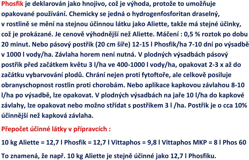 Máčení : 0,5 % roztok po dobu 20 minut. Nebo pásový postřik (20 cm šíře) 12-15 l Phosfik/ha 7-10 dní po výsadbě v 1000 l vody/ha. Závlaha horem není nutná.