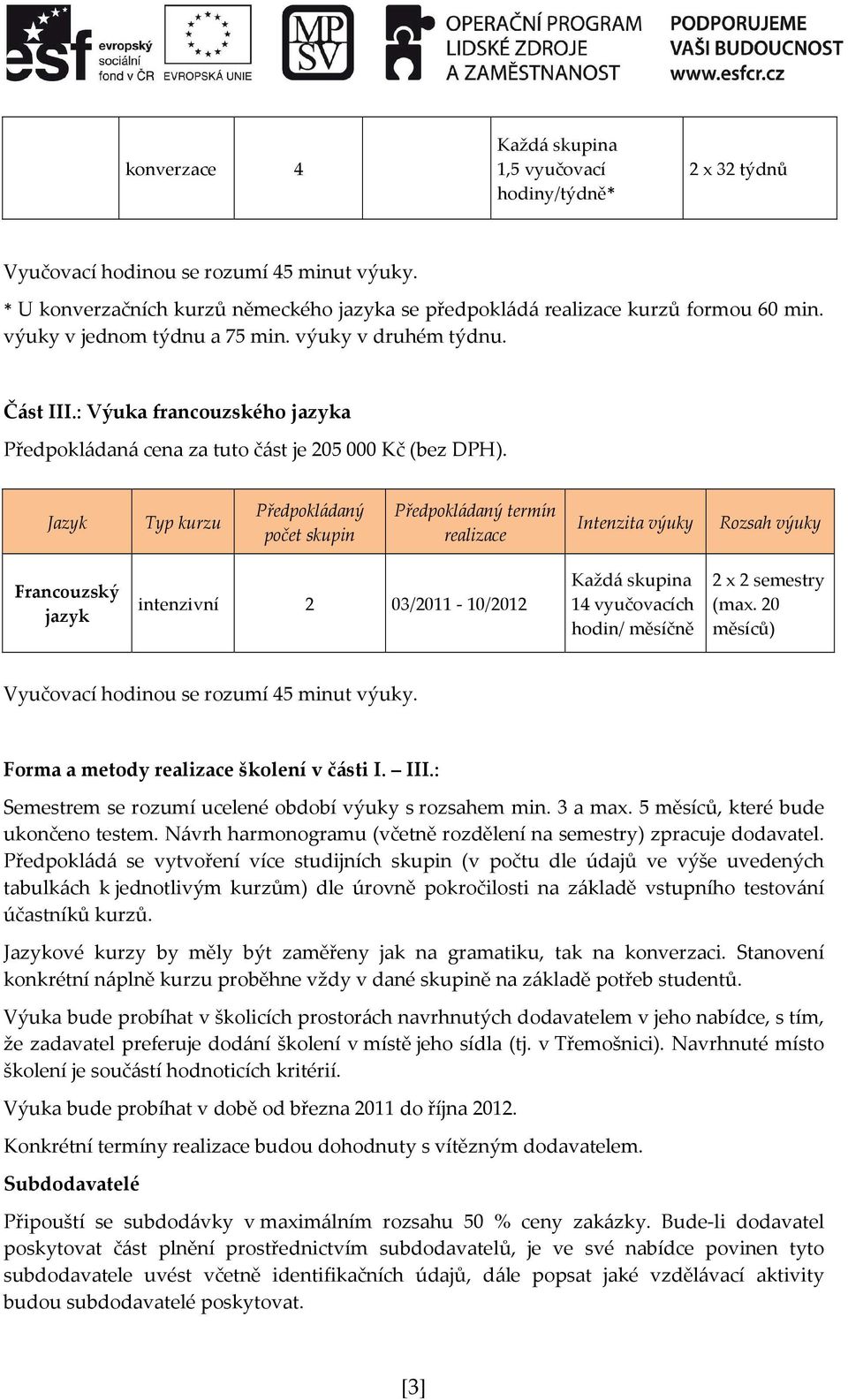 Jazyk Typ kurzu počet skupin termín realizace Intenzita výuky Rozsah výuky Francouzský jazyk intenzivní 2 03/2011-10/2012 14 vyučovacích hodin/ měsíčně 2 x 2 semestry (max.