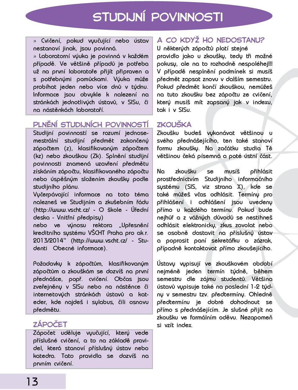 Informace jsou obvykle k nalezení na stránkách jednotlivých ústavů, v SISu, či na nástěnkách laboratoří.