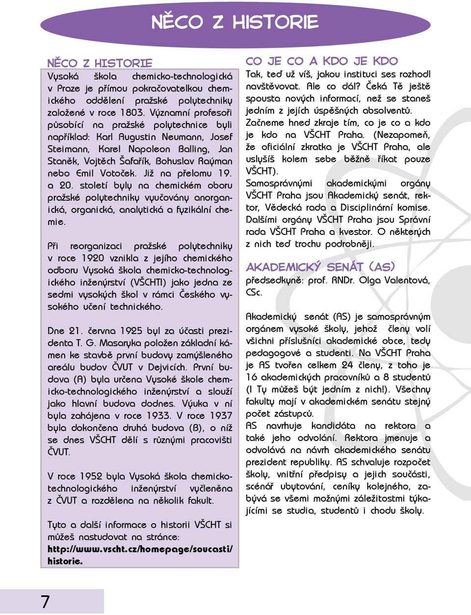 Již na přelomu 19. a 20. století byly na chemickém oboru pražské polytechniky vyučovány anorganická, organická, analytická a fyzikální chemie.