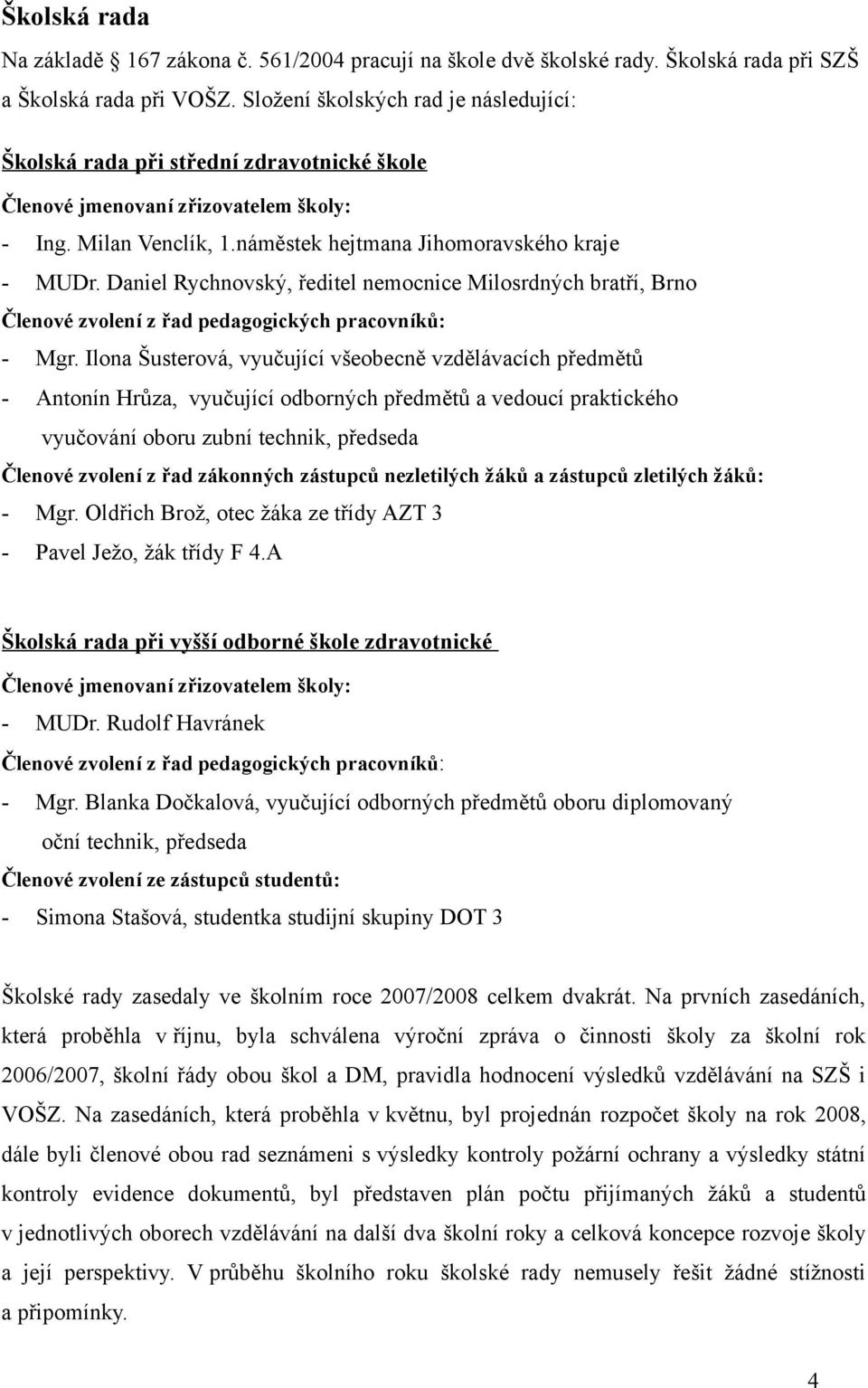 Daniel Rychnovský, ředitel nemocnice Milosrdných bratří, Brno Členové zvolení z řad pedagogických pracovníků: - Mgr.