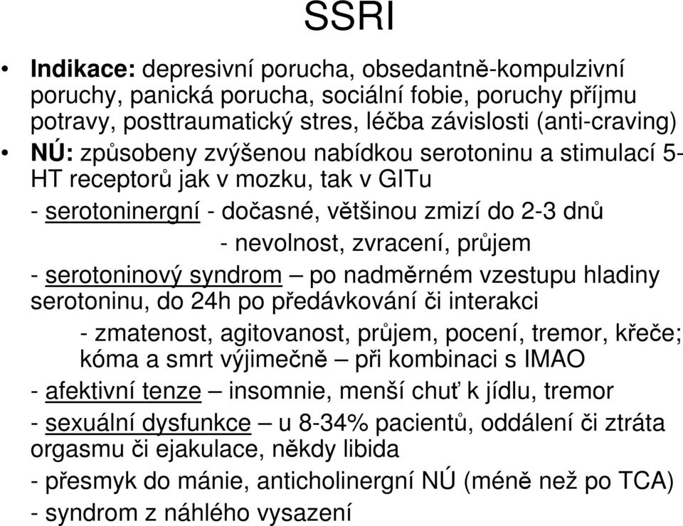 nadměrném vzestupu hladiny serotoninu, do 24h po předávkování či interakci - zmatenost, agitovanost, průjem, pocení, tremor, křeče; kóma a smrt výjimečně při kombinaci s IMA - afektivní tenze