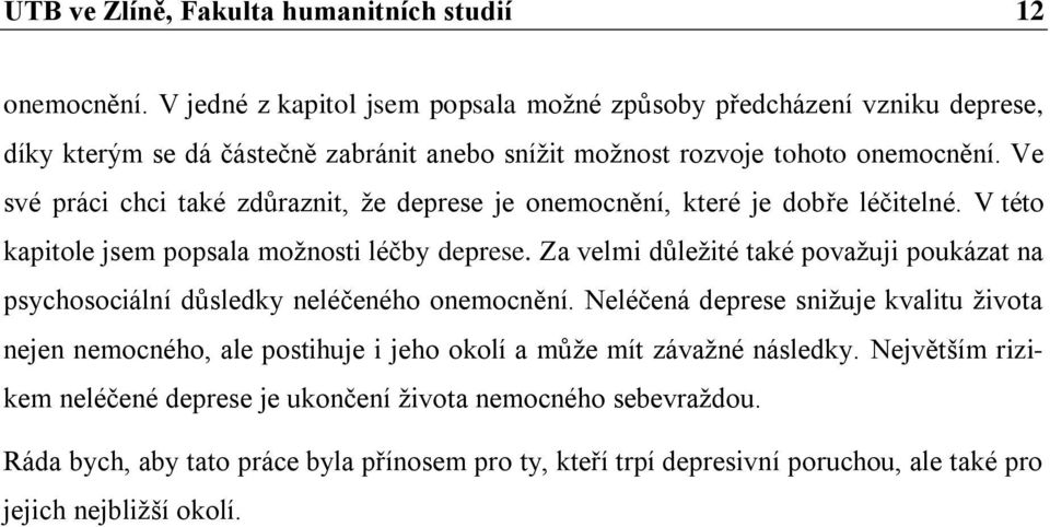 Ve své práci chci také zdůraznit, že deprese je onemocnění, které je dobře léčitelné. V této kapitole jsem popsala možnosti léčby deprese.