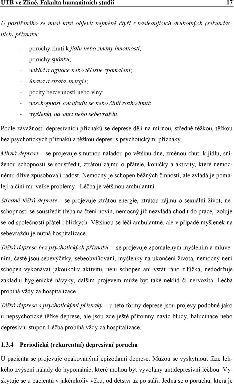 sebevraždu. Podle závažnosti depresivních příznaků se deprese dělí na mírnou, středně těžkou, těžkou bez psychotických příznaků a těžkou depresi s psychotickými příznaky.