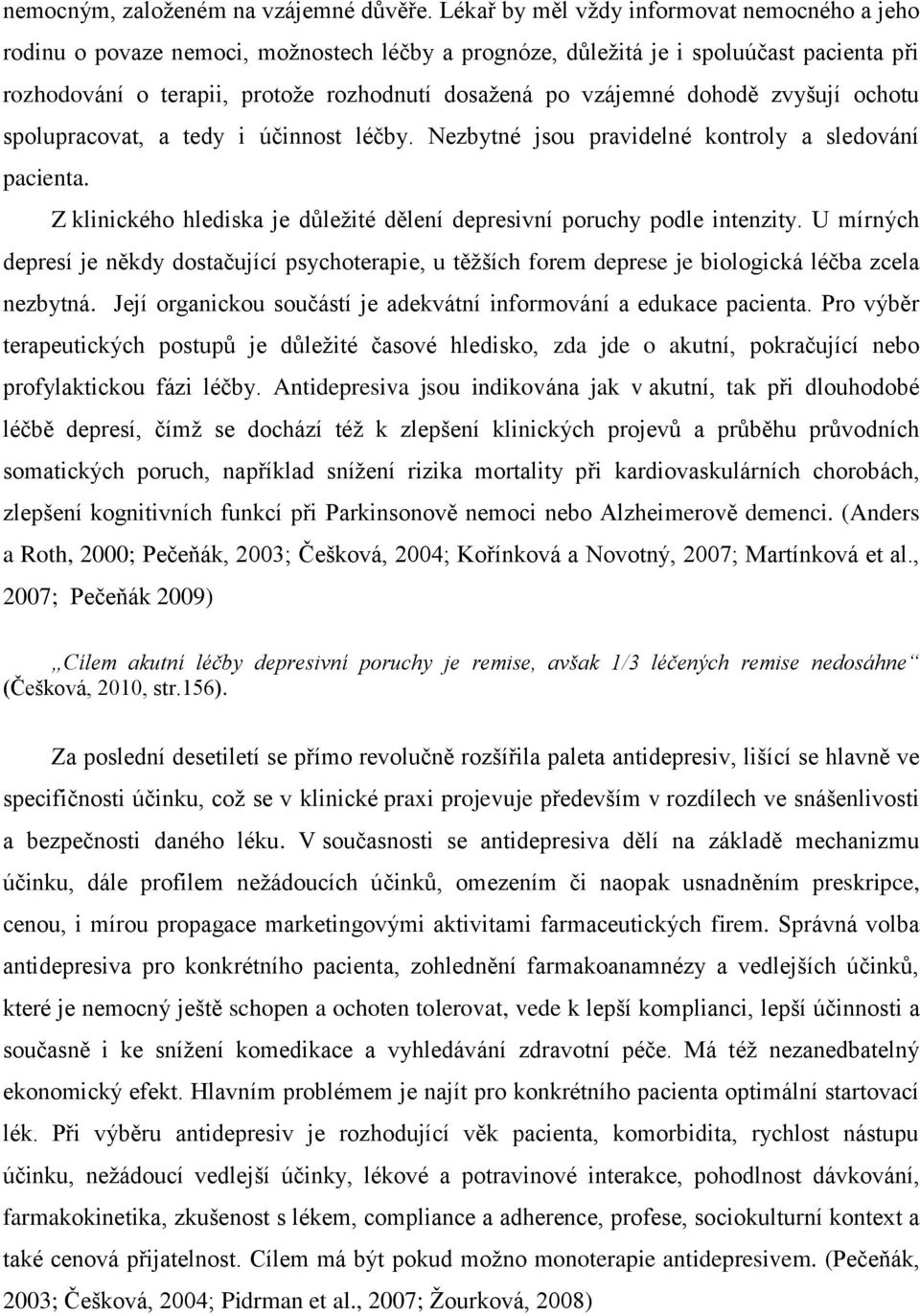 dohodě zvyšují ochotu spolupracovat, a tedy i účinnost léčby. Nezbytné jsou pravidelné kontroly a sledování pacienta. Z klinického hlediska je důleţité dělení depresivní poruchy podle intenzity.