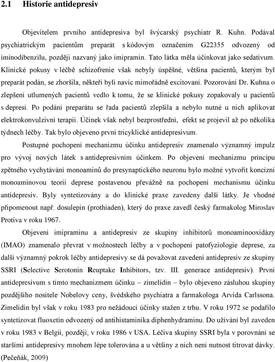 Klinické pokusy v léčbě schizofrenie však nebyly úspěšné, většina pacientů, kterým byl preparát podán, se zhoršila, někteří byli navíc mimořádně excitovaní. Pozorování Dr.