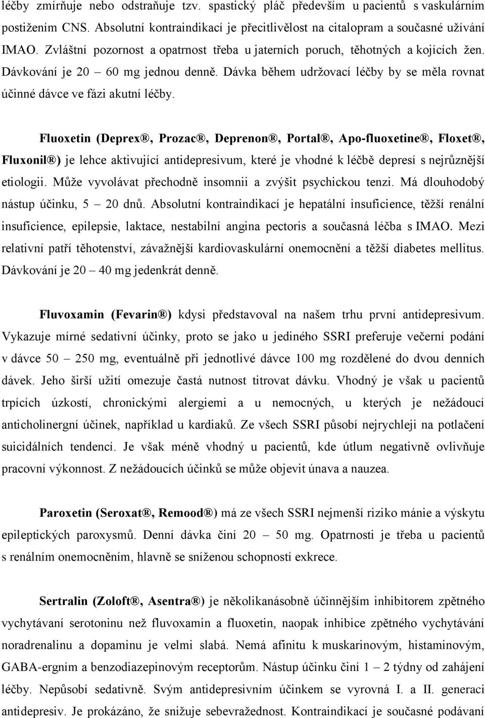 Fluoxetin (Deprex, Prozac, Deprenon, Portal, Apo-fluoxetine, Floxet, Fluxonil ) je lehce aktivující antidepresivum, které je vhodné k léčbě depresí s nejrůznější etiologii.