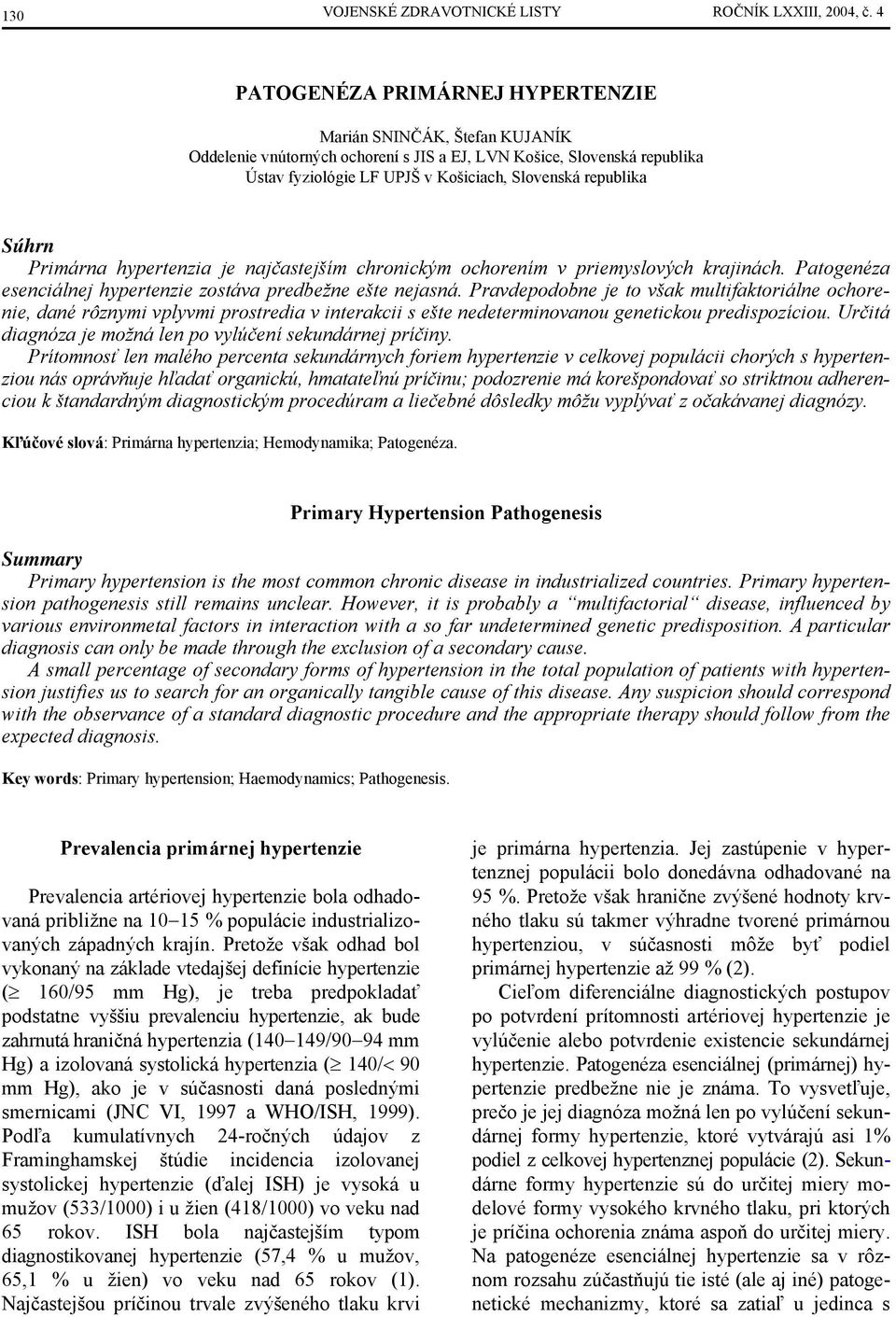 Súhrn Primárna hypertenzia je najčastejším chronickým ochorením v priemyslových krajinách. Patogenéza esenciálnej hypertenzie zostáva predbežne ešte nejasná.