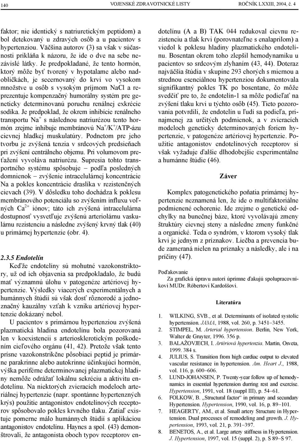 Je predpokladané, že tento hormón, ktorý môže byť tvorený v hypotalame alebo nadobličkách, je secernovaný do krvi vo vysokom množstve u osôb s vysokým príjmom NaCl a reprezentuje kompenzačný