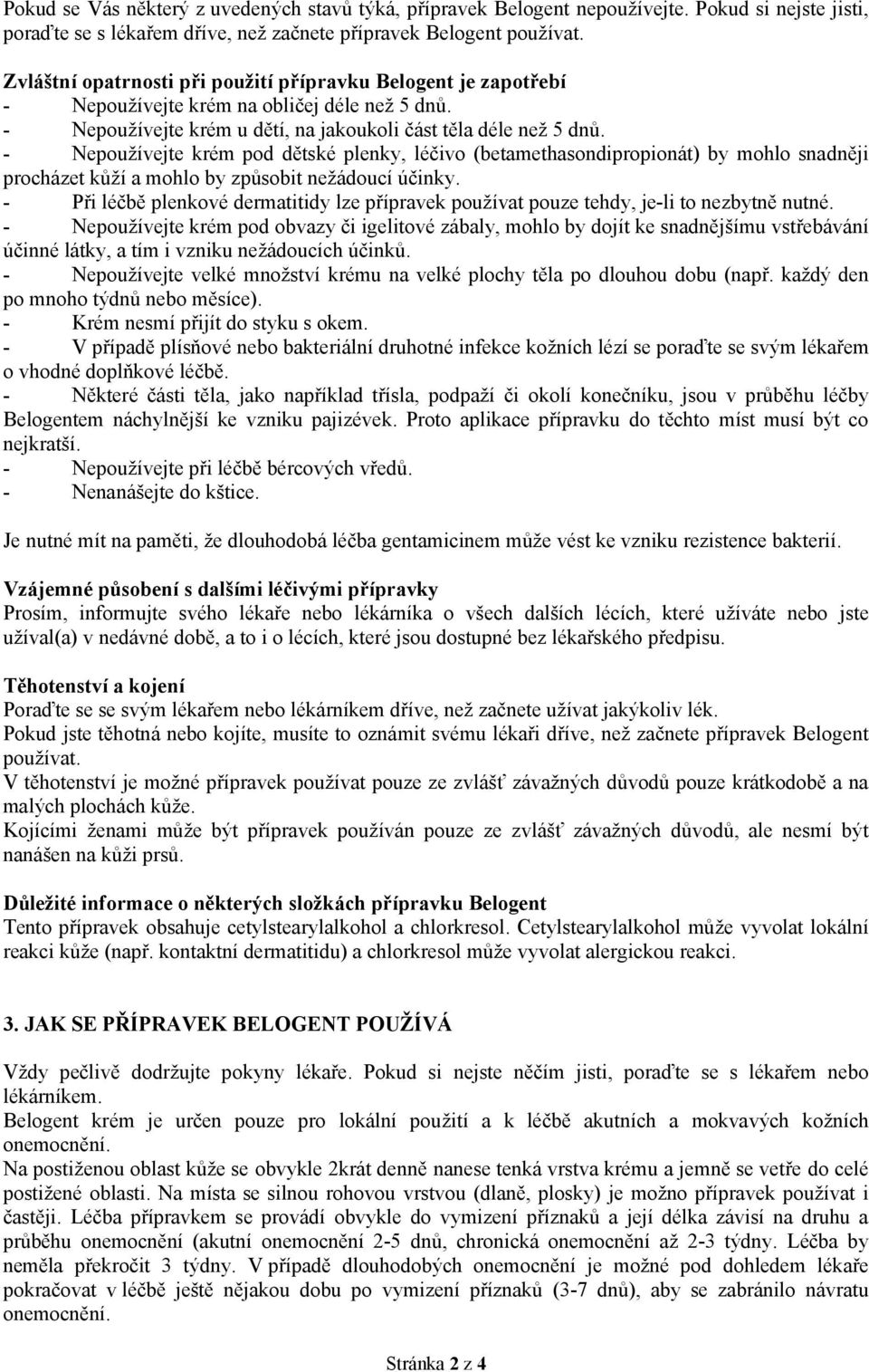 - Nepoužívejte krém pod dětské plenky, léčivo (betamethasondipropionát) by mohlo snadněji procházet kůží a mohlo by způsobit nežádoucí účinky.